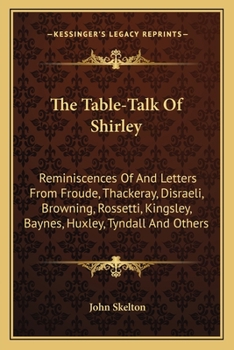 Paperback The Table-Talk Of Shirley: Reminiscences Of And Letters From Froude, Thackeray, Disraeli, Browning, Rossetti, Kingsley, Baynes, Huxley, Tyndall And Ot Book