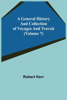 Paperback A General History and Collection of Voyages and Travels (Volume 7) Book