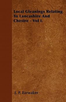 Paperback Local Gleanings Relating To Lancashire And Chesire - Vol I. Book