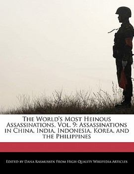 The World's Most Heinous Assassinations : Assassinations in China, India, Indonesia, Korea, and the Philippines
