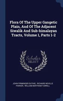 Hardcover Flora Of The Upper Gangetic Plain, And Of The Adjacent Siwalik And Sub-himalayan Tracts, Volume 1, Parts 1-2 Book