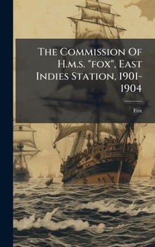 Hardcover The Commission Of H.m.s. "fox", East Indies Station, 1901-1904 Book