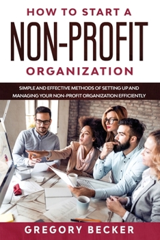 Paperback How to Start a Non-Profit Organization: Simple and Effective Methods of Setting Up and Managing your Non-Profit Organization Efficiently Book