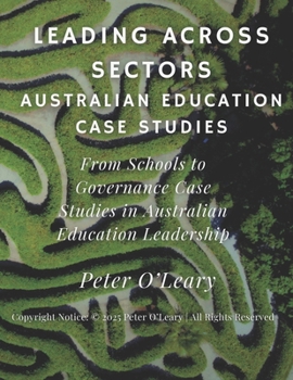 Paperback Leading Across Sectors: Australian Education Case Studies: From Schools to Governance: Case Studies in Australian Education Book