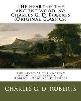 Paperback The heart of the ancient wood. By: Charles G. D. Roberts (Original Classics) Book