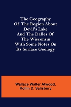 Paperback The Geography of the Region about Devil's Lake and the Dalles of the Wisconsin; With Some Notes on Its Surface Geology Book