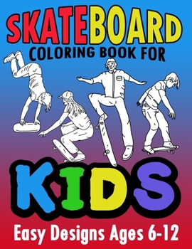 Paperback Skateboard Coloring Book For Kids Easy Designs Ages 6-12: Fun Tricks At The Parks, On Ramps And Rails To Calm The Mind While Relaxing Book