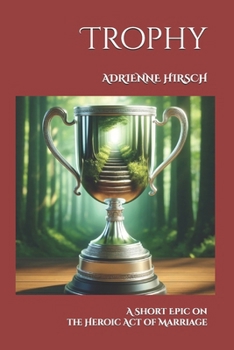 Trophy: A Short Epic on the Heroic Act of Marriage
