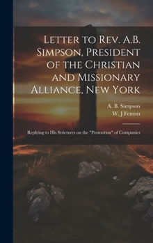 Letter to Rev. A.B. Simpson, President of the Christian and Missionary Alliance, New York [microform]: Replying to His Strictures on the "promotion" o
