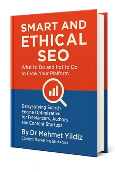Smart and Ethical SEO: What to Do and Not to Do to Grow Your Platform: Demystifying Modern Search Engine Optimization for Freelancers, Authors, and ... Mastery, Excellence, and Eminence Series)