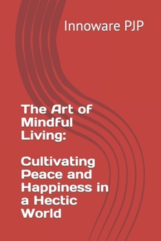 Paperback The Art of Mindful Living: Cultivating Peace and Happiness in a Hectic World Book