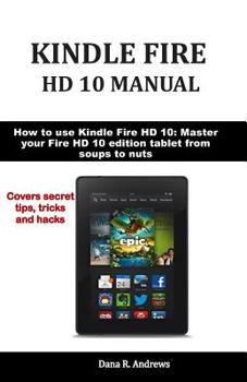 Paperback Kindle Fire HD 10 Manual: How to use Kindle Fire HD 10: Master your Fire HD 10 edition tablet from soups to nuts Book