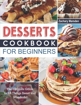 Paperback Desserts Cookbook for Beginners: The Ultimate Guide to All Things Sweet and Wonderful Book