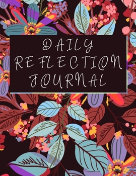 Daily Reflection Journal: Floral Daily And Weekly Positivity Journal For A Happy Life, Mindfulness And Self Care With Gratitude and Motivational quotes - Inspirational Journal To Write In for Women