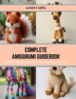Paperback Complete Amigurumi Guidebook: Make 24 Adorable Stuffed Animals, Keychains, and More Book