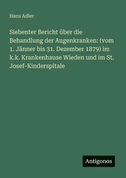 Paperback Siebenter Bericht über die Behandlung der Augenkranken: (vom 1. Jänner bis 31. Dezember 1879) im k.k. Krankenhause Wieden und im St. Josef-Kinderspita [German] Book