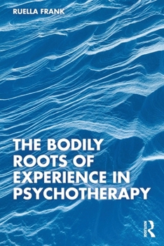 Paperback The Bodily Roots of Experience in Psychotherapy Book