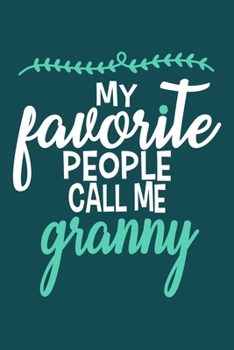 My Favorite People Call Me Granny: Blank Lined Notebook: Grandparent Gift Journal Keepsake 6x9 | 110 Blank  Pages | Plain White Paper | Soft Cover Book