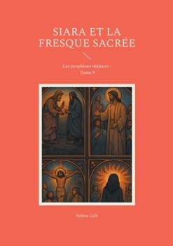 Siara et la fresque sacrée: Les prophètes majeurs - Tome 9 (French Edition)