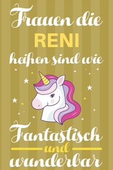 Notizbuch: Frauen Die Reni Heißen Sind Wie Einhörner (120 linierte Seiten, Softcover) Tagebebuch, Reisetagebuch, Skizzenbuch Für Mama, Tochter, Beste Freundin, Oma, Tante (German Edition)