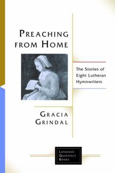 Paperback Preaching from Home: The Stories of Seven Lutheran Women Hymn Writers (Lutheran Quarterly Books (LQB)) Book