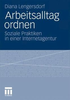 Paperback Arbeitsalltag Ordnen: Soziale Praktiken in Einer Internetagentur [German] Book
