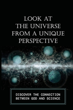 Paperback Look At The Universe From A Unique Perspective: Discover The Connection Between God And Science: Competing Theories Book