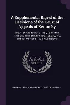 Paperback A Supplemental Digest of the Decisions of the Court of Appeals of Kentucky: 1853-1867. Embracing 14th, 15th, 16th, 17th, and 18th Ben. Monroe; 1st, 2n Book