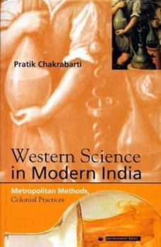 Hardcover Western Science in Modern India: Metropolitan Methods, Colonial Practices Book