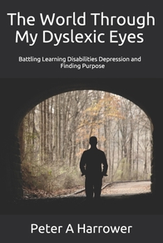 Paperback The World Through My Dyslexic Eyes: Battling Learning Disabilities Depression and Finding Purpose Book