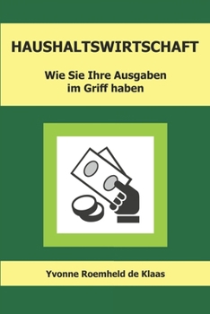 HAUSHALTSWIRTSCHAFT: Wie Sie Ihre Ausgaben im Griff haben (German Edition)
