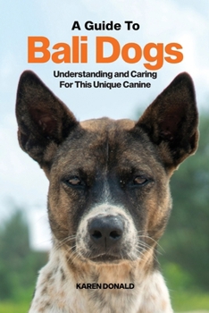 Paperback A Guide to Bali Dogs: Understanding and Caring For This Unique Canine Book