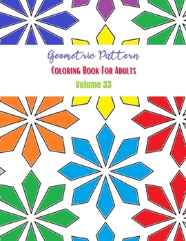 Geometric Pattern Coloring Book For Adults Volume 33: Adult Coloring Book Geometric Patterns. Geometric Patterns & Designs For Adults. Geometry Colori