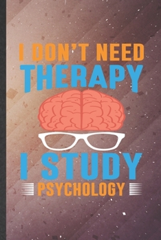 I Din't Need Therapy I Study Psychology: Psychology Blank Lined Notebook Write Record. Practical Dad Mom Anniversary Gift, Fashionable Funny Creative Writing Logbook, Vintage Retro 6X9 110 Page