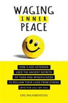 Paperback Waging Inner Peace: How 5,000 Veterans Used the Ancient Secrets of Yoga & Mindfulness to Reclaim their Lives from Stress (and how you can too) Book
