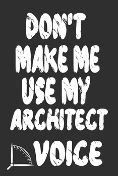 Paperback Don't Make Me Use My Architect Voice: Funny Architecture Design Work Notebook Gift For Architects Book