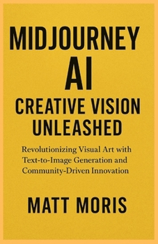 Paperback Midjourney AI: Creative Vision Unleashed Revolutionizing Visual Art with Text-to-Image Generation and Community-Driven Innovation Book