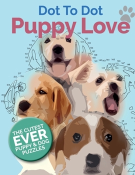 Paperback Puppy Love Dot To Dot: The Cutest Ever Puppy & Dog Dot To Dot Puzzle Book