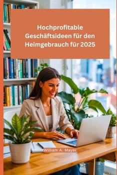 Paperback Hochprofitable Geschäftsideen für den Heimgebrauch für 2025: Der Schlüssel zum zukünftigen Erfolg bei Remote-Arbeit und passivem Einkommen [German] Book