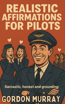 Realistic Affirmations for Pilots: Your Daily Dose of Sarcasm with a Side of Burnout