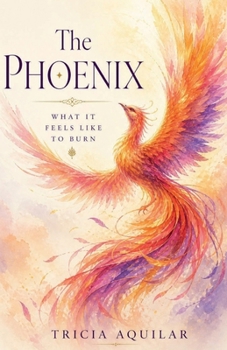 THE PHOENIX: WHAT IT FEELS LIKE TO BURN