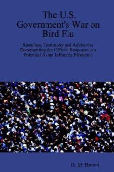 Paperback The U.S. Government's War on Bird Flu: Speeches, Testimony and Advisories Documenting the Official Response to a Potential Avian Influenza Pandemic Book