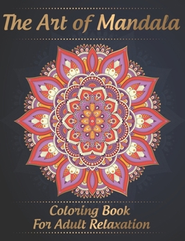 Paperback The Art of Mandala Coloring Book for Adult Relaxation: Stress Relieving Mandala Designs for Adults Relaxation, Coloring Pages For Meditation And Happi Book