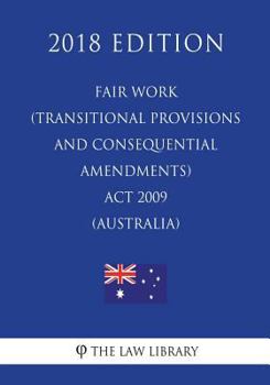 Paperback Fair Work (Transitional Provisions and Consequential Amendments) Act 2009 (Australia) (2018 Edition) Book