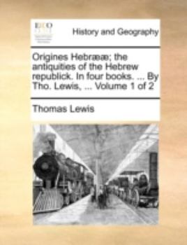 Paperback Origines Hebr]]; The Antiquities of the Hebrew Republick. in Four Books. ... by Tho. Lewis, ... Volume 1 of 2 Book