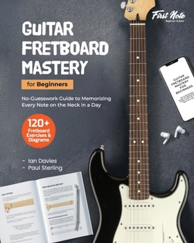 Guitar Fretboard Mastery for Beginners: No-Guesswork Guide to Memorizing Every Note on the Neck in a Day (Guitar Mastery for Beginners)