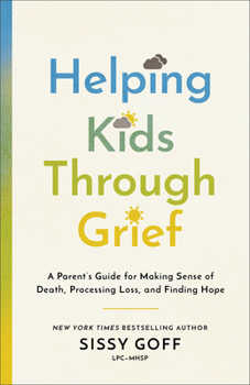 Paperback Helping Kids Through Grief: A Parent's Guide for Making Sense of Death, Processing Loss, and Finding Hope Book