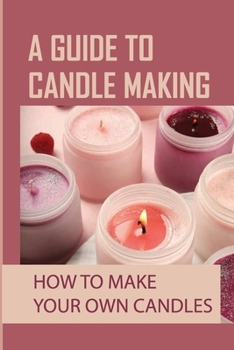 Paperback A Guide To Candle Making: How To Make Your Own Candles: New Candle Recipe Book