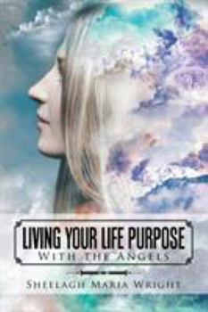 Paperback Living Your Life Purpose: With the Angels Book