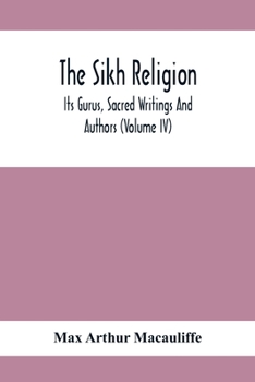 Paperback The Sikh Religion, Its Gurus, Sacred Writings And Authors (Volume Iv) Book